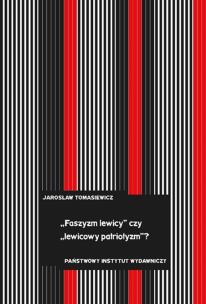 Okładka książki Faszyzm lewicy czy ludowy patriotyzm? Tendencje antyliberalne i nacjonalistyczne w polskiej lewicowej myśli politycznej lat 30