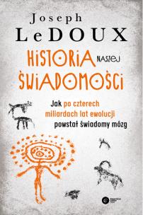 Okładka książki Historia naszej świadomości. Jak po czterech miliardach lat ewolucji powstał świadomy mózg