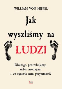 Okładka książki Jak wyszliśmy na ludzi. Dlaczego potrzebujemy siebie nawzajem i co sprawia nam przyjemność