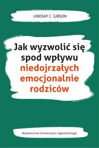 Okładka książki Jak wyzwolić się spod wpływu niedojrzałych emocjonalnie rodziców