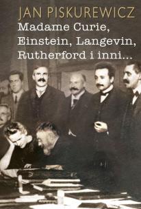 Okładka książki Madame Curie, Einstein, Langevin, Rutherford i..