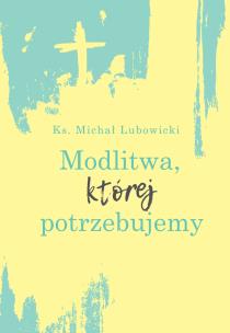 Okładka książki Modlitwa, której potrzebujemy