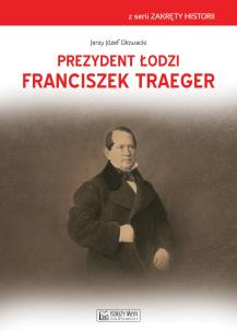 Okładka książki Prezydent Łodzi Franciszek Traeger
