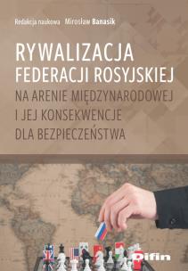 Okładka książki Rywalizacja Federacji Rosyjskiej na arenie międzynarodowej i jej konsekwencje dla bezpieczeństwa