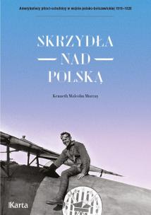 Okładka książki Skrzydła nad Polską. Amerykańscy piloci-ochotnicy w wojnie polsko-bolszewickiej 1919-1920