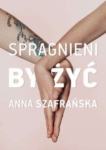 Spragnieni by żyć. Autor: Szafrańska Anna. Multiszop.pl Okładka książki Spragnieni by żyć
