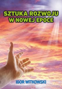 Sztuka rozwoju w nowej epoce. Autor: Igor Witkowski. Multiszop.pl Okładka książki Sztuka rozwoju w nowej epoce