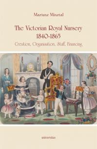 Okładka książki The Victorian Royal Nursery, 1840-1865. Creation, Organisation, Staff, Financing