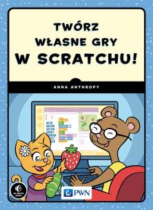Twórz własne gry w Scratchu!. Autor: Anna Anthropy. Multiszop.pl Okładka książki Twórz własne gry w Scratchu!