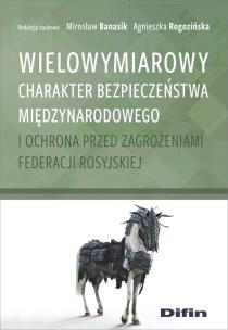 Okładka książki Wielowymiarowy charakter bezpieczeństwa międzynarodowego i ochrona przed zagrożeniami Federacji Rosyjskiej