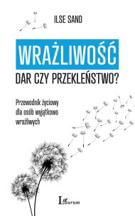 Okładka książki Wrażliwość. Dar czy przekleństwo? Przewodnik życiowy dla osób wyjątkowo wrażliwych