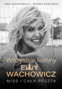 Wszystkie korony Ewy Wachowicz. Autor: Ewa Wachowicz, Bartosik Marek. Multiszop.pl Okładka książki Wszystkie korony Ewy Wachowicz