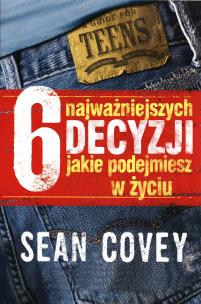 6 najważniejszych decyzji które kiedykolwiek podejmiesz. Autor: Sean Covey. Multiszop.pl Okładka książki 6 najważniejszych decyzji które kiedykolwiek podejmiesz