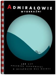 Admirałowie wyobraźni 100 lat polskiej ilustracji w książkach dla dzieci. Autor: Anita Wincencjusz-Patyna, Boguszewska Anna. Multiszop.pl Okładka książki Admirałowie wyobraźni 100 lat polskiej ilustracji w książkach dla dzieci