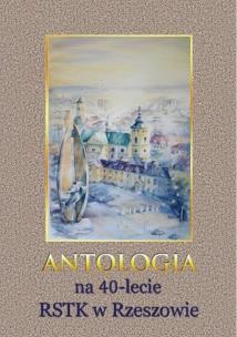 Okładka książki Antologia na 40-lecie RSTK w Rzeszowie