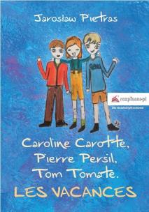 Okładka książki Caroline Carotte, Pierre Persil, Tom Tomate. Les Vacances