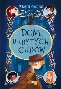 Dom ukrytych cudów. Autor: Sharon Gosling. Multiszop.pl Okładka książki Dom ukrytych cudów