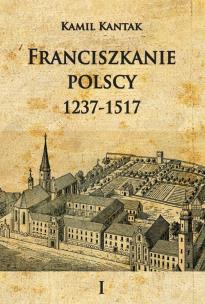 Okładka książki Franciszkanie polscy 1237-1517 Tom 1