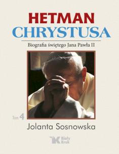 Okładka książki Hetman Chrystusa - Biografia św. Jana Pawła II, tom 4.