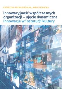 Okładka książki Innowacyjność współczesnych organizacji - ujęcie dynamiczne. Innowacje w instytucji kultury