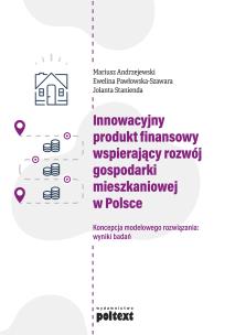 Okładka książki Innowacyjny produkt finansowy wspierający rozwój gospodarki mieszkaniowej w Polsce. Koncepcja modelowego rozwiązania: wyniki badań
