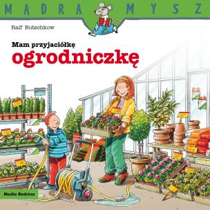 Okładka książki Mądra Mysz. Mam przyjaciółkę ogrodniczkę