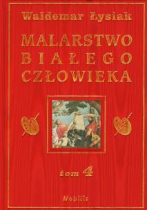 Okładka książki Malarstwo Białego Człowieka t.4 - W. Łysiak