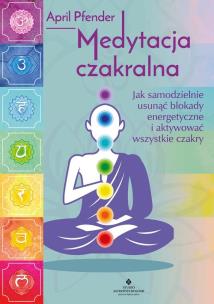 Okładka książki Medytacja czakralna. Jak samodzielnie usunąć blokady energetyczne i aktywować wszystkie czakry