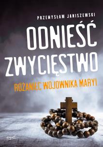 Okładka książki Odnieść zwycięstwo. Różaniec Wojownika Maryi