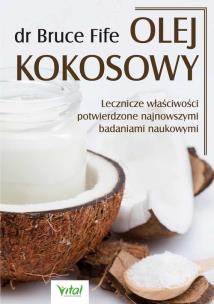 Olej kokosowy. Lecznicze właściwości potwierdzone. Autor: dr Bruce Fife. Multiszop.pl Okładka książki Olej kokosowy. Lecznicze właściwości potwierdzone