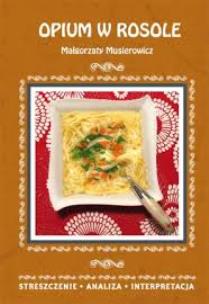 Opium w rosole Małgorzaty Musierowicz. Streszczenie, analiza, interpretacja (wydanie 2020). Autor: Anusiak Danuta. Multiszop.pl Okładka książki Opium w rosole Małgorzaty Musierowicz. Streszczenie, analiza, interpretacja (wydanie 2020)