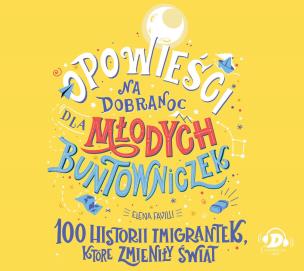 Opowieści na dobranoc dla młodych buntowniczek. 100 historii imigrantek, które zmieniły świat - audiobook. Autor: Favilli Elena. Multiszop.pl Okładka książki Opowieści na dobranoc dla młodych buntowniczek. 100 historii imigrantek, które zmieniły świat - audiobook