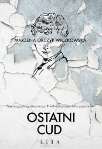 Ostatni cud. Autor: Marzena Orczyk-Wiczkowska. Multiszop.pl Okładka książki Ostatni cud