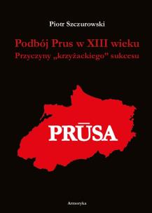 Okładka książki Podbój Prus w XIII wieku. Przyczyny „krzyżackiego” sukcesu