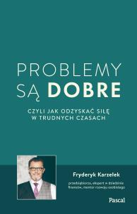 Okładka książki Problemy są dobre, czyli jak odzyskać siłę w trudnych czasach