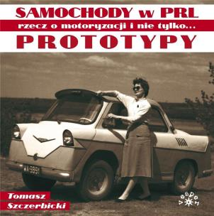 Okładka książki Prototypy. Samochody w PRL rzecz o motoryzacji..