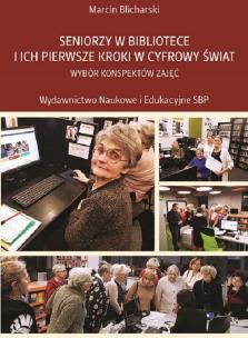 Okładka książki Seniorzy w bibliotece i ich pierwsze kroki w cyfrowy świat