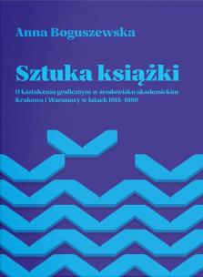 Okładka książki Sztuka książki. O kształceniu graficznym w środowisku akademickim Krakowa i Warszawy w latach 1918-1989