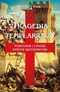 Okładka książki Tragedia templariuszy. Powstanie i upadek państw krzyżowców (wydanie 2)