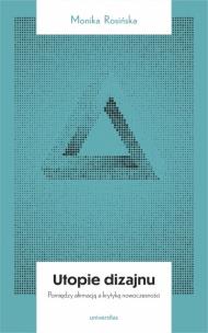 Okładka książki Utopie dizajnu. Między afirmacją a krytyką..