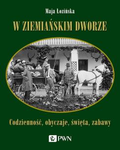 Okładka książki W ziemiańskim dworze. Codzienność, obyczaje, święta, zabawy
