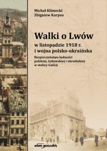 Okładka książki Walki o Lwów w listopadzie 1918 r. i wojna polsko-ukraińska. Bezpieczeństwo ludności polskiej, żydow