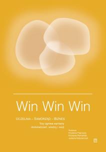 Okładka książki Win Win Win. Uczelnia - Samorząd - Biznes. Trzy ogniwa wymiany doświadczeń, wiedzy i wizji