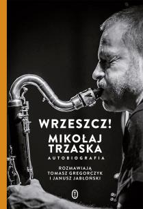 Okładka książki Wrzeszcz!. Mikołaj Trzaska autobiografia