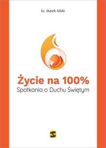 Okładka książki Życie na 100%. Spotkania o Duchu Świętym
