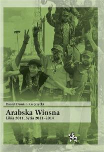 Okładka książki Arabska Wiosna Libia 2011 Syria 2011-2014