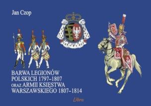Okładka książki Barwa Legionów Polskich 1797-1807 oraz Księstwa..