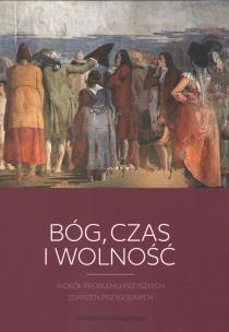 Okładka książki Bóg, czas i wolność. Wokół problemu przyszłych zdarzeń przygodnych
