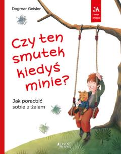 Okładka książki Czy ten smutek kiedyś minie? Jak poradzić sobie z żalem