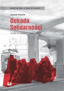Okładka książki Dekada Solidarności Łódź w latach 1980-1989